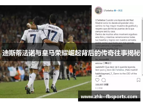 迪斯蒂法诺与皇马荣耀崛起背后的传奇往事揭秘 迪斯蒂法诺与皇马荣耀崛起背后的传奇往事揭秘