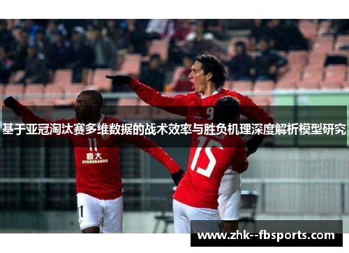 基于亚冠淘汰赛多维数据的战术效率与胜负机理深度解析模型研究 基于亚冠淘汰赛多维数据的战术效率与胜负机理深度解析模型研究