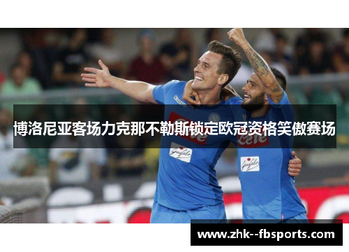 博洛尼亚客场力克那不勒斯锁定欧冠资格笑傲赛场