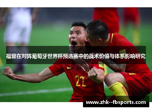福登在对阵葡萄牙世界杯预选赛中的战术价值与体系影响研究
