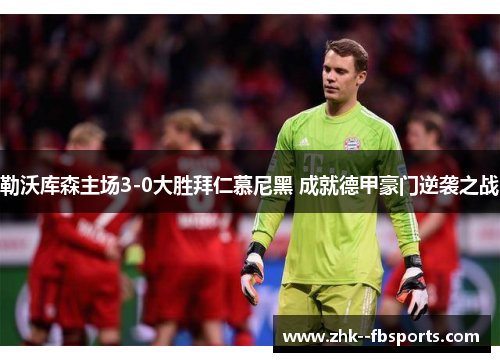 勒沃库森主场3-0大胜拜仁慕尼黑 成就德甲豪门逆袭之战 勒沃库森主场3-0大胜拜仁慕尼黑 成就德甲豪门逆袭之战