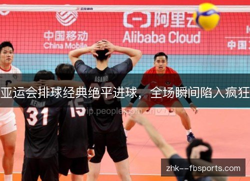 亚运会排球经典绝平进球,全场瞬间陷入疯狂 亚运会排球经典绝平进球,全场瞬间陷入疯狂